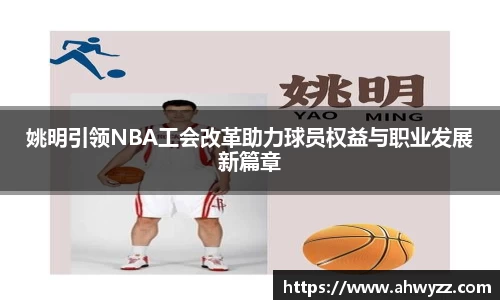 姚明引领NBA工会改革助力球员权益与职业发展新篇章