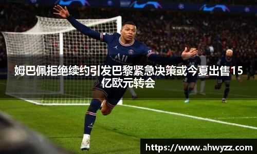 姆巴佩拒绝续约引发巴黎紧急决策或今夏出售15亿欧元转会